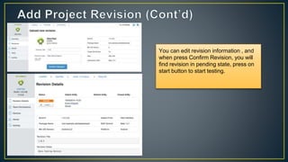 You can edit revision information , and
when press Confirm Revision, you will
find revision in pending state, press on
start button to start testing.
 