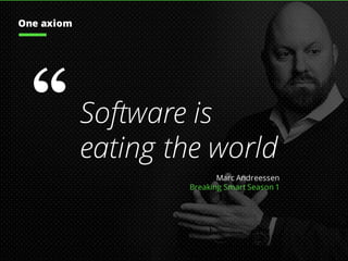 Marc Andreessen
Breaking Smart Season 1
Software is
eating the world
“
One axiom
 