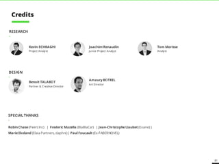 81
Amaury BOTREL
Art Director
DESIGN
-
Kevin ECHRAGHI
Project Analyst
Tom Morisse
Analyst
RESEARCH
-
SPECIAL THANKS
-
Robin Chase(Peers Inc) | Frederic Mazella (BlaBlaCar) | Jean-ChristopheLiaubet (Exane) |
MarieEkeland (Elaia Partners, daphni) | PaulFoucault (Ex-FABERNOVEL) | The whole FABERNOVELteam
Benoit TALABOT
Partner & Creative Director
Joachim Renaudin
Junior Project Analyst
Credits
 