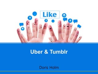 Uber & Tumblr
Doris Holm
 