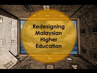 Redesigning
Malaysian
Higher
Education
 