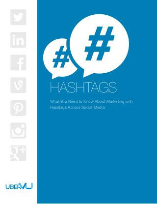 HASHTAGS
What You Need to Know About Marketing with
Hashtags Across Social Media
 