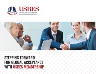 www.usbes.educationSTEPPING FORWARD
FOR GLOBAL ACCEPTANCE
WITH USBES MEMBERSHIP
 