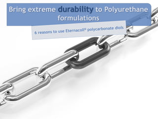 Bring extreme durability to Polyurethane
formulations
 