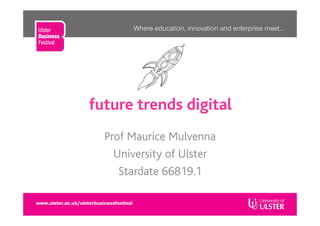 future trends digital
Prof Maurice Mulvenna
University of Ulster
Stardate 66819.1
 