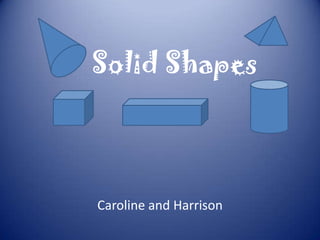 Solid Shapes




Caroline and Harrison
 