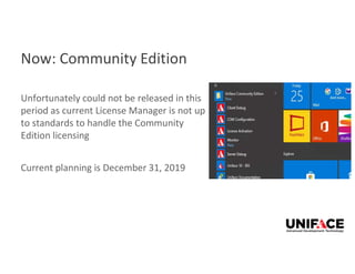 Now: Community Edition
Unfortunately could not be released in this
period as current License Manager is not up
to standards to handle the Community
Edition licensing
Current planning is December 31, 2019
 
