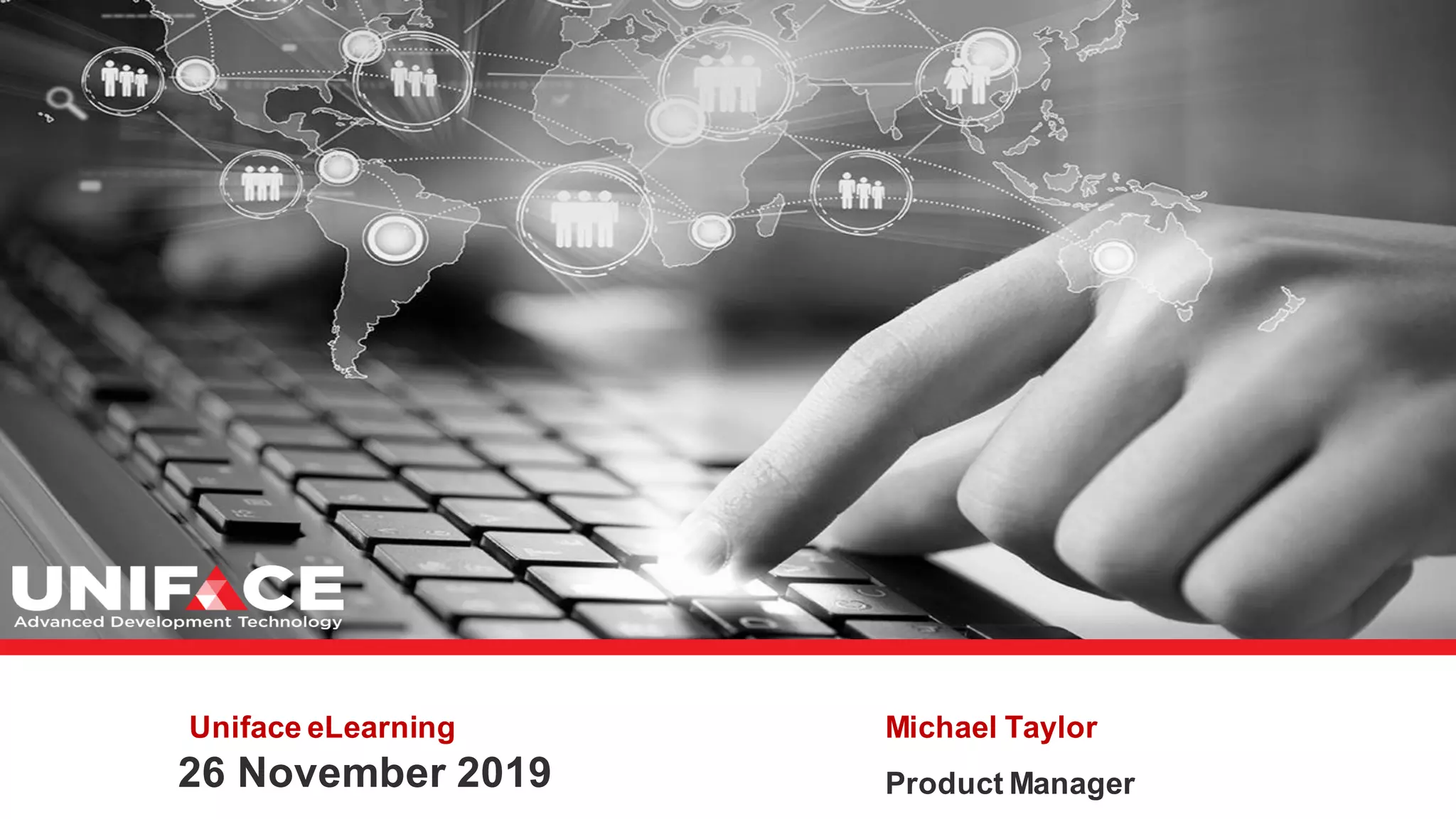 Uniface eLearning
26 November 2019
Michael Taylor
Product Manager
 