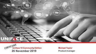 Uniface 10 Community Edition
26 November 2019
Michael Taylor
Product manager
 