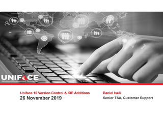 Uniface 10 Version Control & IDE Additions
26 November 2019
Daniel Iseli
Senior TSA, Customer Support
 