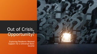 Out of Crisis,
Opportunity?
Exploring Pandemic-Related
Support for a Universal Basic
Income
 