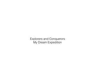 Explorers and Conquerors
My Dream Expedition
 