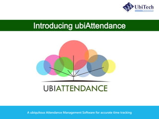 .
Introducing ubiAttendance
A ubiquitous Attendance Management Software for accurate time tracking
 