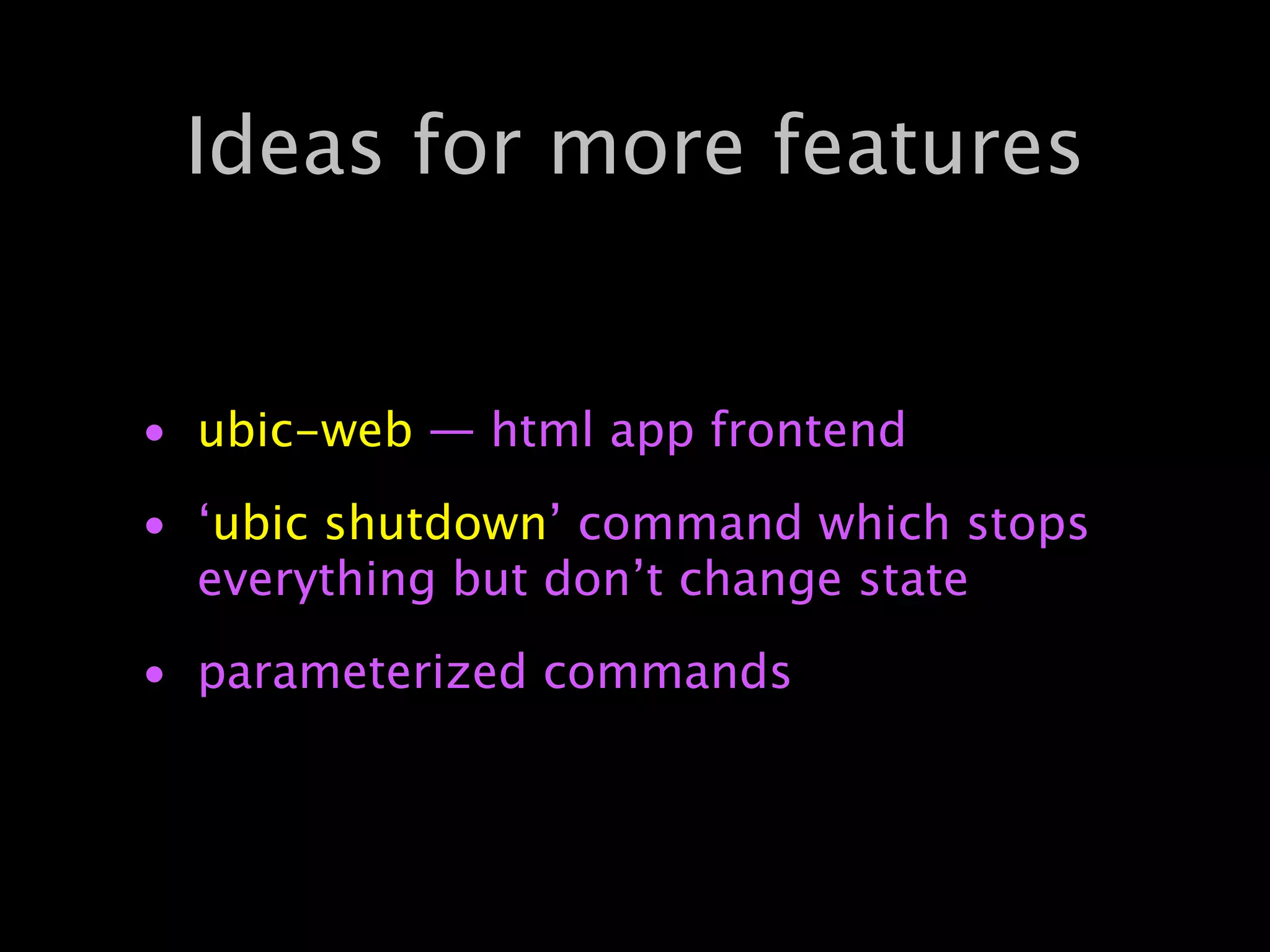 Ideas for more features


• ubic-web — html app frontend
• ‘ubic shutdown’ command which stops
  everything but don’t change state
• parameterized commands
 