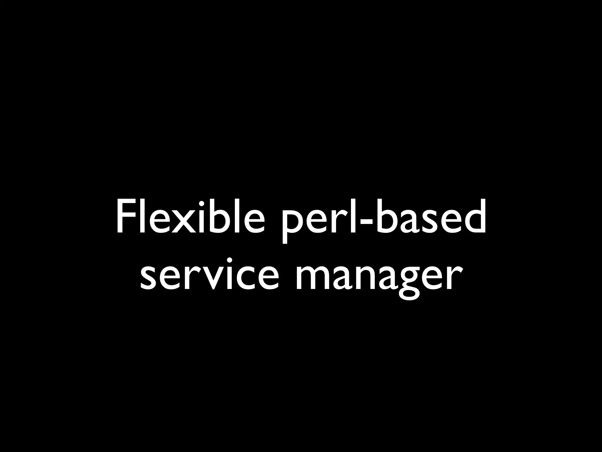 Flexible perl-based
 service manager
 