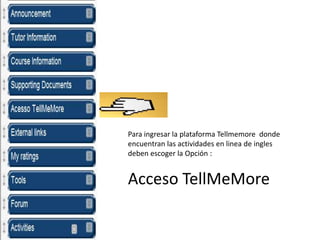 Para ingresar la plataforma Tellmemore donde
encuentran las actividades en linea de ingles
deben escoger la Opción :


Acceso TellMeMore
 