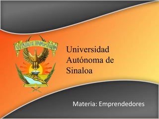 Universidad 
Autónoma de 
Sinaloa 
Materia: Emprendedores 
 