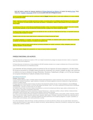 todo del turismo, siendo los mayores atractivos el Parque Nacional Los Alerces y el centro de esquíLa Hoya. Poco
   más al sur, Trevelin y Corcovado cierran la zona lacustre norte de la Patagonia austral.

una de las paradas obligadas de la ruta 40, la pintoresca ciudad de Esquel, descansa sobre un verde valle cordillerano en la zona occidental
de la provincia del Chubut.


Esquel, ciudad que concentra la actividad comercial de la región, es la primera actriz en el anfiteatro natural formado por los cerros La Zeta,
La Cruz y Nahuel Pan. Su nombre significa "lugar donde hay abrojos" o "tembladeral", debido al mallín presente en la zona, surcada por el
arroyo Esquel.


Los inviernos son fríos con un alto índice de precipitaciones pluviales y níveas y los veranos son templados y soleados. Cerca de la montaña
hay microclimas especiales, ya que las diferencias de altitud permiten el pasaje de los vientos húmedos del Pacífico.


El centro de esquí La Hoya atrae a los amantes de los deportes de nieve y es sede de la Fiesta Nacional del Esquí, un importante evento que
en los últimos años incorporó el Tetratlon.


También el arte se da cita en esta ciudad durante la celebración de la Fiesta Provincial del Teatro.


En el expreso patagónico "La Trochita", cuyo recorrido une a Esquel con El Maitén, los visitantes pueden apreciar la belleza de la comarca de
Los Alerces, con sus bosques milenarios y el violeta de los lupinos en flor.


Quienes visiten la ciudad de Esquel podrán disfrutar de diversas actividades de montaña: senderismo, rafting, cabalgatas, paseos por
estancias, escalada y circuitos lacustres.


Sus ríos son destino obligado de los pescadores con mosca en busca de calma y privacidad.




PARQUE NACIONAL LOS ALERCES
El Parque Nacional Los Alerces fue creado en 1937 con el objeto fundamental de proteger los bosques de lahuán o alerce, un exponente
típico de la flora andino-patagónica.

El Parque Nacional Los Alerces es un área protegida de 263.000 hectáreas ubicada en en la región cordillerana de la Provincia del Chubut,
sobre el límite internacional con la República de Chile.

Los ambientes del área protegida puede encuadrarse en las eco-regiones de bosque patagónico y de altos Andes.
En el área se encuentra un complejo sistema lacustre de numerosos ríos, arroyos y espejos de agua, que conforman
un sistema en el que se destacan los lagos Menéndez, Rivadavia, Futalaufquen y Krüger, y el río Frey que desagua
en la represa hidroeléctrica Futaleufú (embalse Amutui Quimey).

RECURSOS NATURALES
Paisajes. Flora y fauna
El área protegida alberga un bello y complejo sistema lacustre donde desembocan y nacen numerosos ríos y arroyos que se encuentran
rodeados por cordones montañosos. Lagos cristalinos y montañas con frondosa vegetación enmarcan la belleza de un lugar destinado a
conservar la belleza natural.
El Parque Nacional los Alerces posee el bosque de alerces más densamente poblado del país. El Alerce patagónico o lahuán (Fitzroya
cupressoides ) es un árbol milenario, uno de los más antiguos del planeta. Crece 1 mm al año y pertenece a la Familia de las Cupresáceas
(Cupressaceae) . Alcanzan una altura entre 19 y 22 metros.
Su madera es pardo rojiza, muy dura y resiste a la putrefacción, por ello se ha utilizado para fabricar vigas, postes y embarcaciones. Las
hojas, corteza y resina tienen propiedades medicinales.
Otras especies vegetales que se hacen presente en el parque Nacional son : ciprés de la cordillera, coihues, mañiúes, mutisias de flores
anaranjadas, chilcos de flores rojas, virreinas de flores liláceas y liutos de flores amarillas.
En cuanto a la fauna autóctona el Parque mantiene la presencia de pumas, comadrejitas enanas, zorros grises, pudúes, huemules, ratones-
topos. Entre las aves, hualas, macacitos, garzas brujas, peuquitos, patos espejo, chimangos, carpinteros de cabeza roja, carpinteros pitío y
zorzales patagónicos. También hay un importante muestrario de peces autóctonos como el pejerrey patagónico, el puyén, la peladilla y la
trucha criolla, y otros foráneos, como ciertos salmónidos y truchas.

En la Villa Futalaufquen, dentro del Parque, se halla la Intendencia y el Centro de Informes y Museo, aquí se puede obtener información y
adquirir permisos de pesca. El lugar cuenta con estación de servicio, cabinas telefónicas, restaurante, proveeduría, campings libres, agrestes
y organizados, cabañas y hosterías.
 