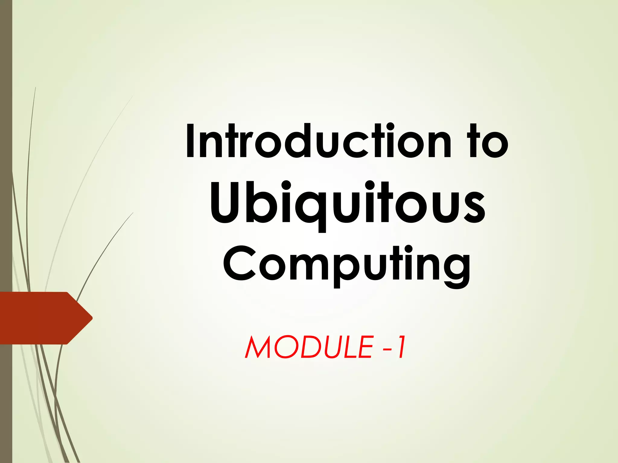 Introduction to
Ubiquitous
Computing
MODULE -1
 