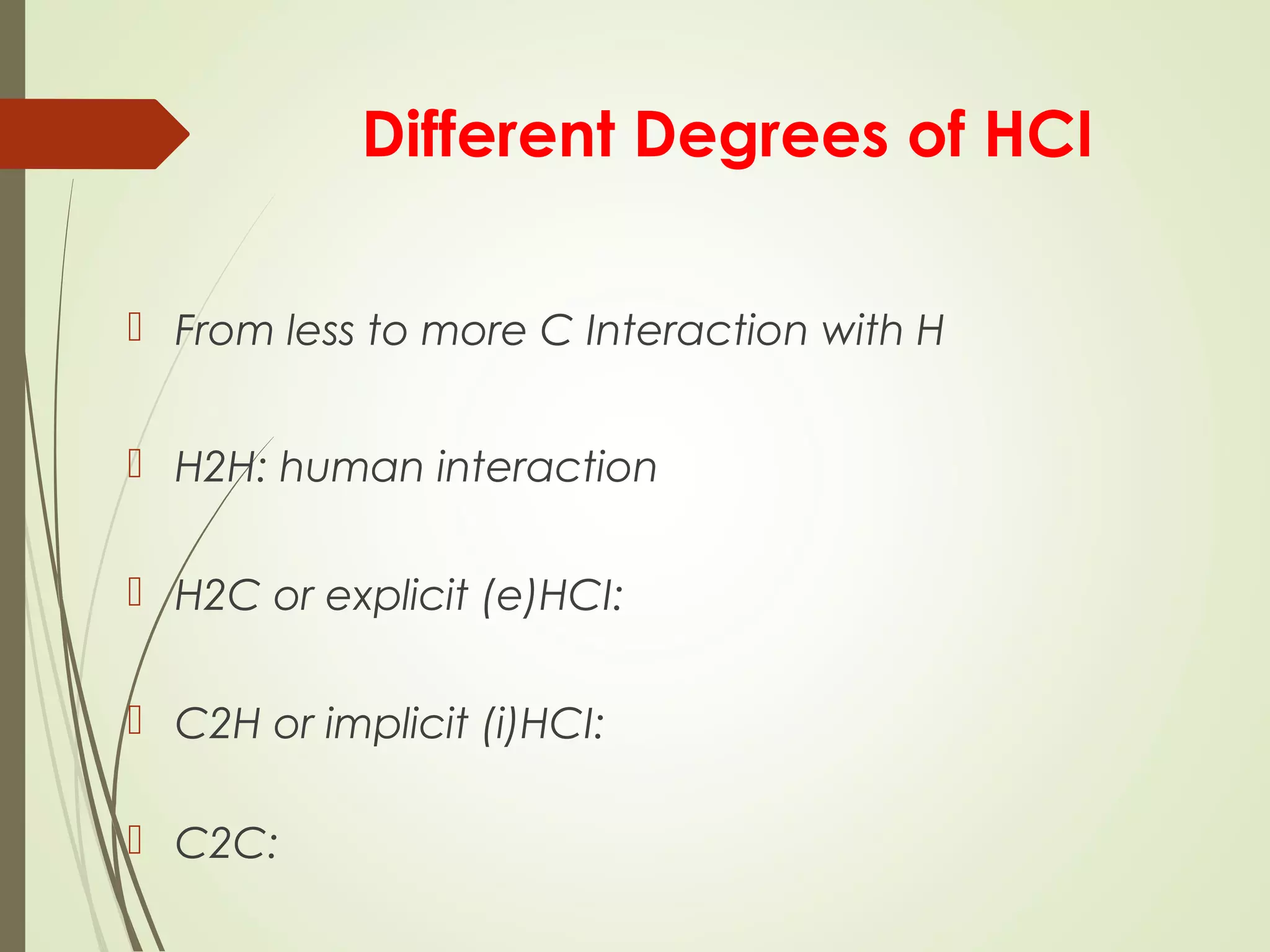 Different Degrees of HCI
 From less to more C Interaction with H
 H2H: human interaction
 H2C or explicit (e)HCI:
 C2H or implicit (i)HCI:
 C2C:
 