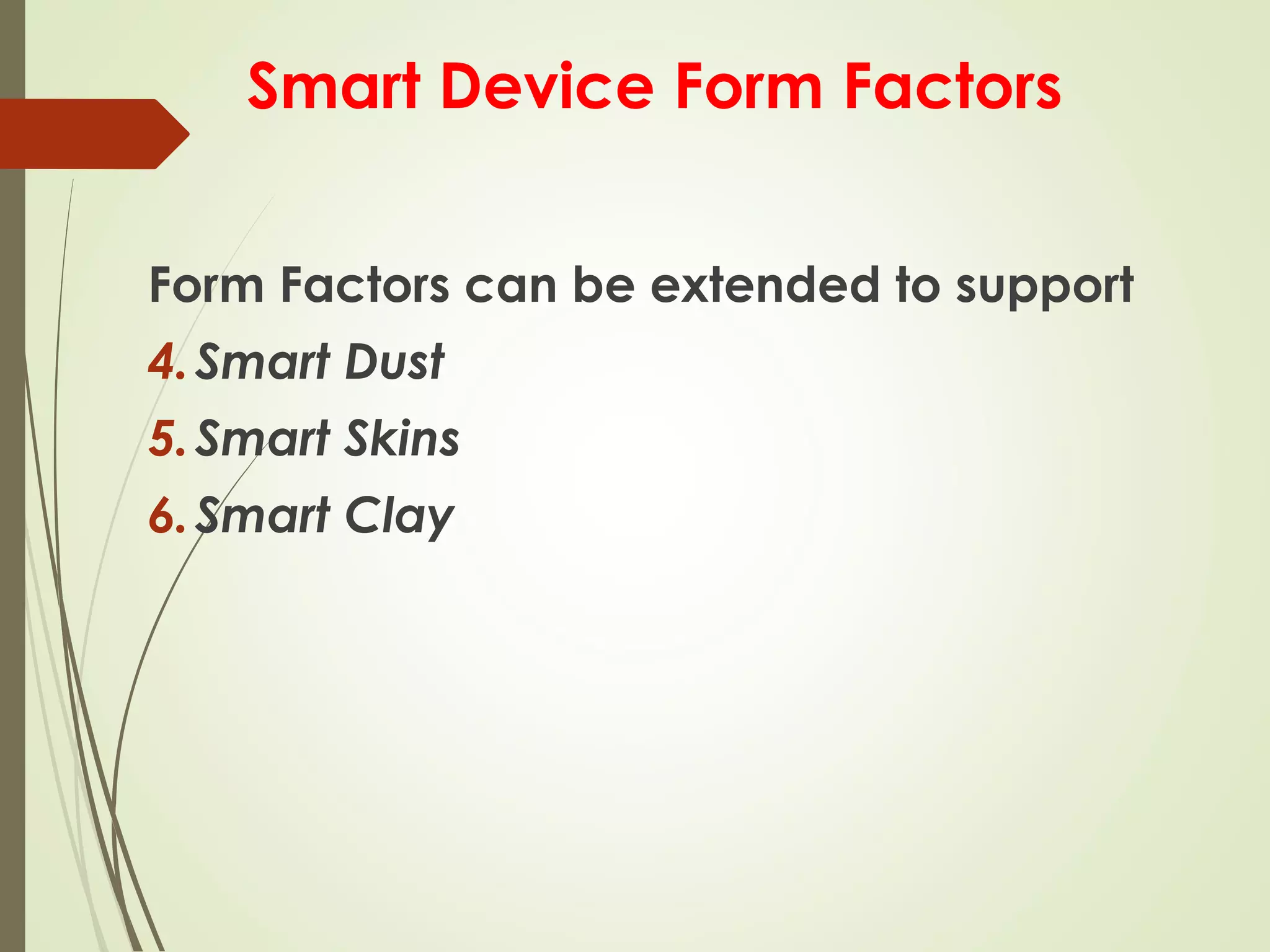 Smart Device Form Factors
Form Factors can be extended to support
4.Smart Dust
5.Smart Skins
6.Smart Clay
 