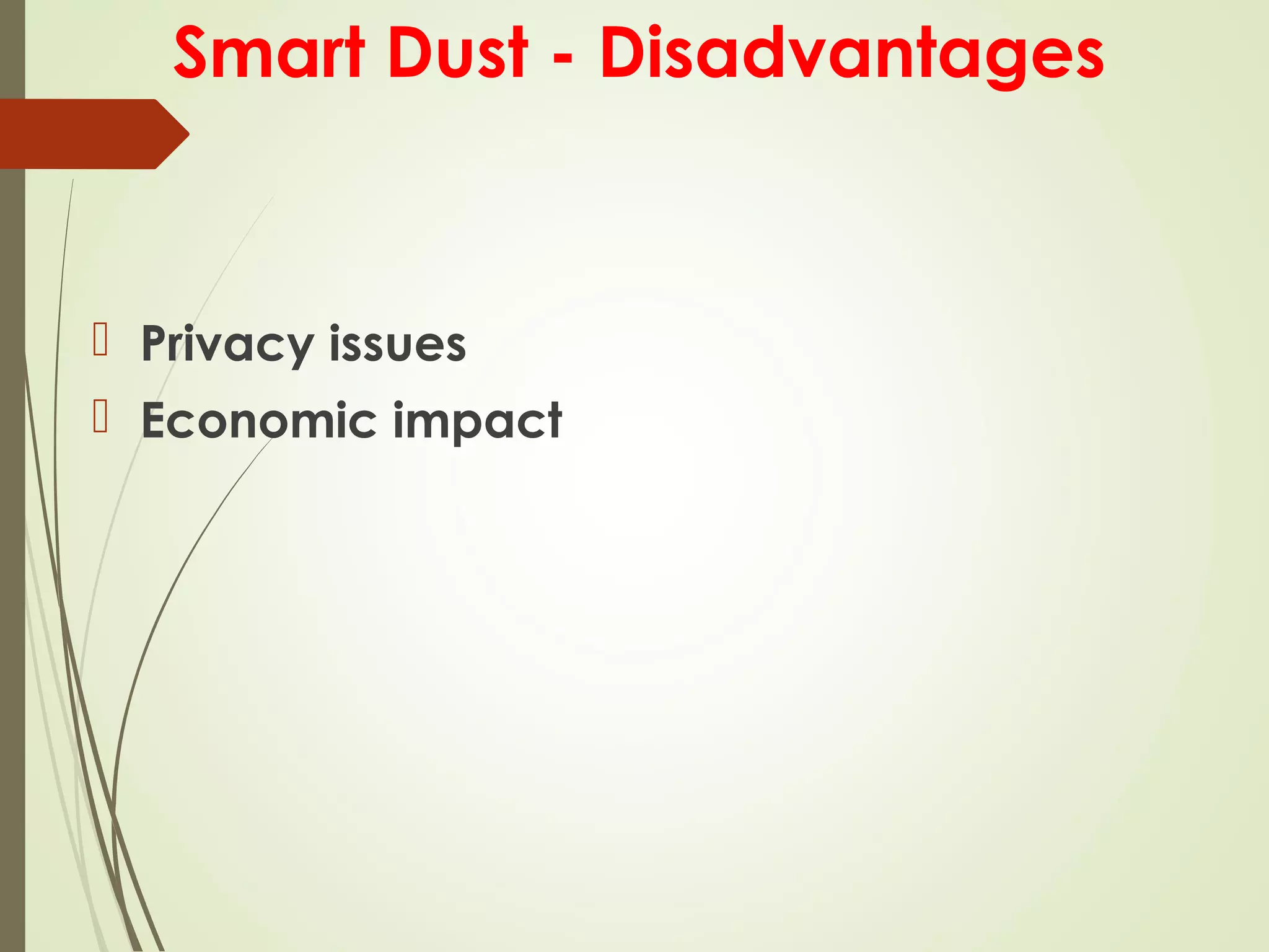 Smart Dust - Disadvantages
 Privacy issues
 Economic impact
 
