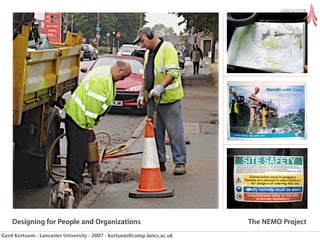 Designing for People and Organizations                              The NEMO Project
Gerd Kortuem - Lancaster University - 2007 - kortuem@comp.lancs.ac.uk
 