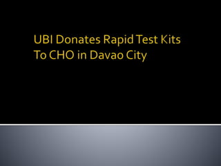 Ubi donates rapid test kits to cho in davao city