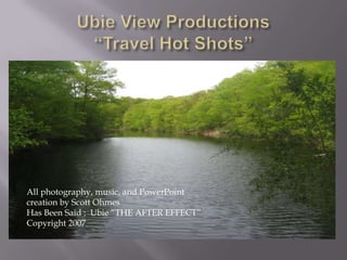 All photography, music, and PowerPoint
creation by Scott Ohmes
Has Been Said : Ubie “THE AFTER EFFECT”
Copyright 2007
 