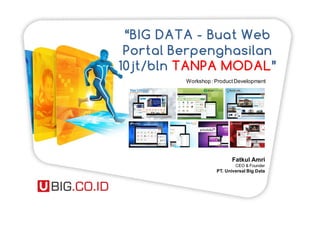 Rapat Pimpinan TelkomGroupRapat Pimpinan TelkomGroup
“BIG DATA - Buat Web
Portal Berpenghasilan
10jt/bln TANPA MODAL”
Workshop: ProductDevelopment
Fatkul Amri
CEO & Founder
PT. Universal Big Data
 