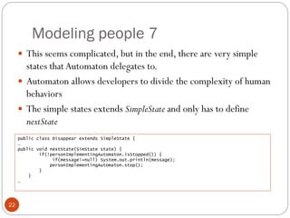 Modeling people 7
22
 This seems complicated, but in the end, there are very simple
states that Automaton delegates to.
...