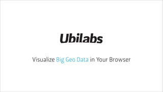 Visualize Big Geo Data in Your Browser
 