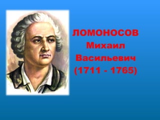 ЛОМОНОСОВ  Михаил  Васильевич  (1711 - 1765)  