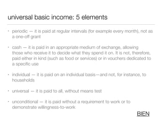 universal basic income: 5 elements
• periodic — it is paid at regular intervals (for example every month), not as
a one-of...
