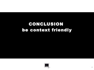 CONCLUSION  be context friendly -   - 