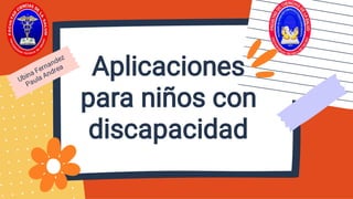 Aplicaciones
para niños con
discapacidad
Ubina Fernandez
Paula Andrea
 