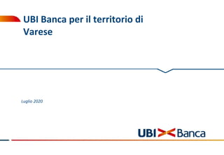UBI Banca per il territorio di
Varese
Luglio 2020
 