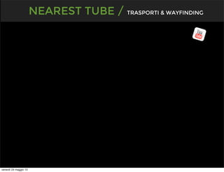 NEAREST TUBE / TRASPORTI & WAYFINDING
venerdì 24 maggio 13
 
