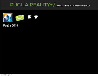 PUGLIA REALITY+/ AUGMENTED REALITY IN ITALY
Puglia 2010
venerdì 24 maggio 13
 