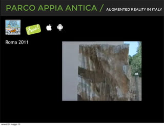 PARCO APPIA ANTICA / AUGMENTED REALITY IN ITALY
Roma 2011
venerdì 24 maggio 13
 