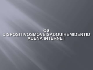 Os dispositivos móveis adquirem identidade na Internet 