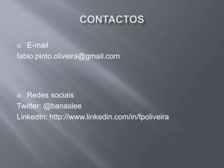 Contactos E-mail [email_address] Redes sociais Twitter: @banaslee LinkedIn: http://www.linkedin.com/in/fpoliveira 