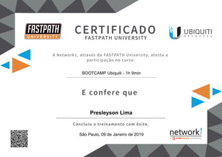 A Network1, através do FASTPATH University, atesta a
participação no curso:
E confere que
Concluiu o treinamento com êxito.
CERTIFICADOFASTPATH UNIVERSITY
BOOTCAMP Ubiquiti - 1h 9min
Presleyson Lima
São Paulo, 09 de Janeiro de 2019
 