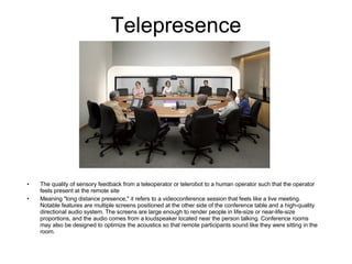 Telepresence <ul><li>The quality of sensory feedback from a teleoperator or telerobot to a human operator such that the op...