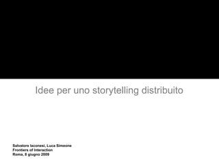 Ubiquitous Anthropology

            Idee per uno storytelling distribuito




Salvatore Iaconesi, Luca Simeone
Frontiers of Interaction
Roma, 8 giugno 2009
 