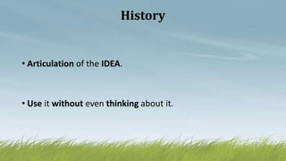 History
• Articulation of the IDEA.
• Use it without even thinking about it.
 