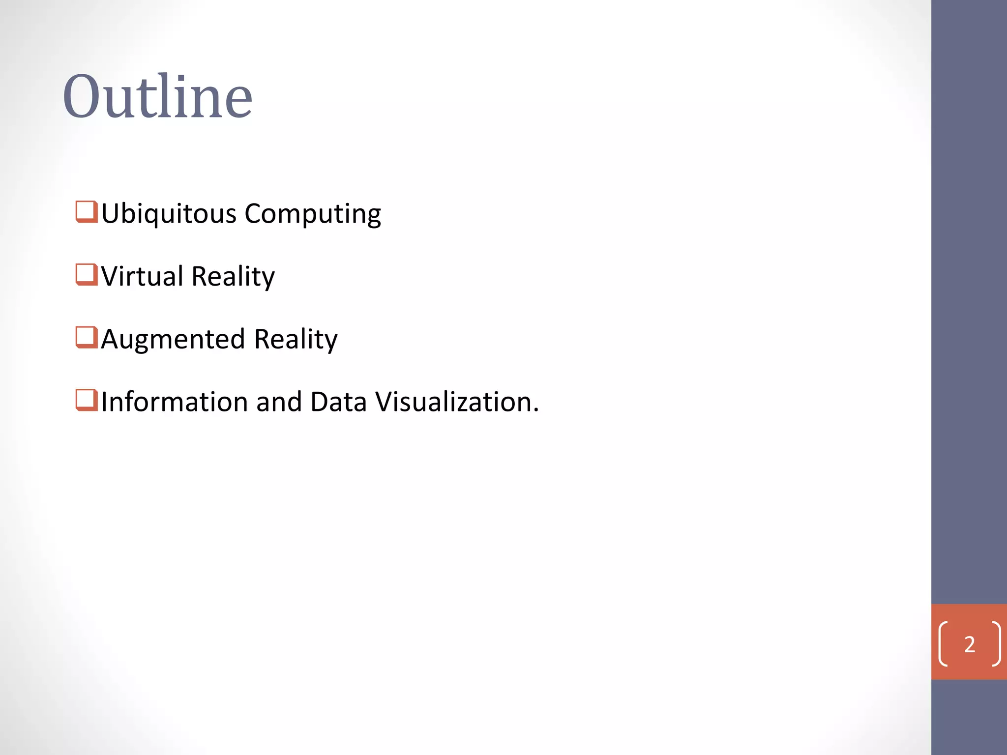 Outline
Ubiquitous Computing
Virtual Reality
Augmented Reality
Information and Data Visualization.
2
 