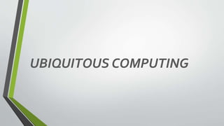 UBIQUITOUS COMPUTING
 