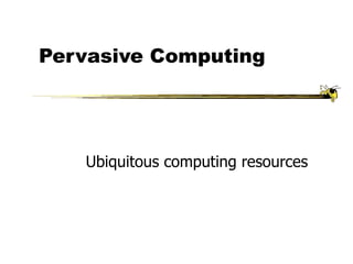 Pervasive Computing Ubiquitous computing resources 