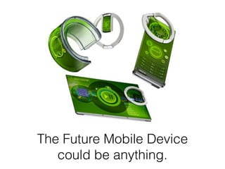 The Future Mobile Device
   could be anything.
 